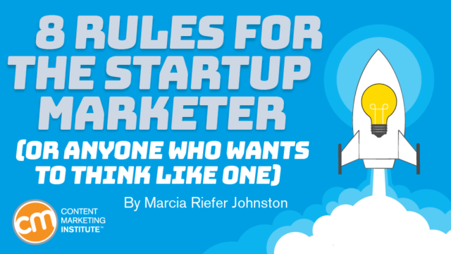 8 Rules for the Startup Marketer (or Anyone Who Wants to Think Like One)